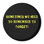 SOMETIMES WE NEED TO REMEMBER TO FORGET! FRIDGE MAGNET