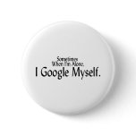 Sometimes When I'm Alone, I Google Myself. buttons