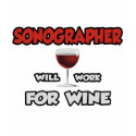 Sonographer ... Will Work For Wine t-shirts