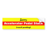Sorry Accelerator Pedal Stuck bumper stickers