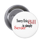 Sorry Bill, Eric is simply sexier - button