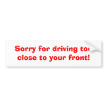 Sorry for driving too close to your front