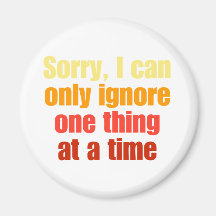 Sorry, I can only ignore one thing at a time. Magnets