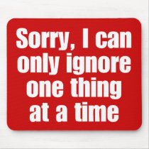 Sorry, I can only ignore one thing at a time. Mouse Pads