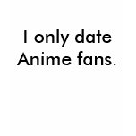 Sorry. I only date Anime fans. t-shirts