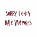 Sorry I only date vampires t-shirts