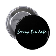 Sorry I'm late. Pinback Button