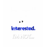 Sorry not interested t-shirts