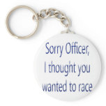 Sorry Officer I Thought You Wanted To Race keychains