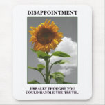 Sorry to disappoint you but you disappoint me mousepads
