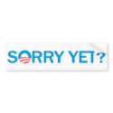 Sorry Yet? Anti Obama Bumper Sticker bumper stickers