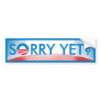 Sorry Yet? Bumper Stickers