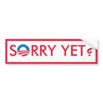 Sorry Yet? Bumper Stickers