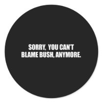 SORRY YOU CANT BLAME BUSH ANYMORE Bumpersticker