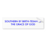 SOUTHERN BY BIRTH-TEXAN BY THE GRACE OF GOD bumper stickers