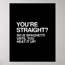 SPAGHETTI IS STRAIGHT UNTIL YOU HEAT IT UP POSTER