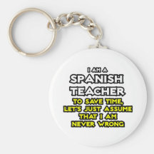Spanish Teacher...Assume I Am Never Wrong Keychains