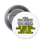 Spanish Teacher...Assume I Am Never Wrong Pin