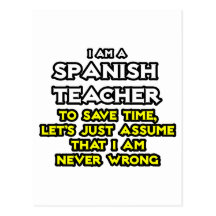 Spanish Teacher...Assume I Am Never Wrong Postcards