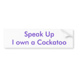Speak Up I own a Cockatoo bumper stickers
