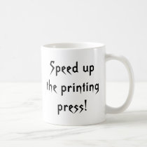 Speed up the printing press! mugs