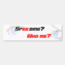 Speeding? Who me? Bumper Sticker