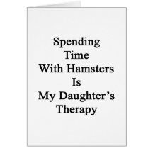 Spending Time With Hamsters Is My Daughter's Thera Greeting Cards
