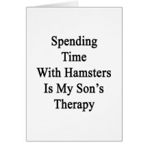 Spending Time With Hamsters Is My Son's Therapy Greeting Cards