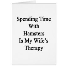 Spending Time With Hamsters Is My Wife's Therapy Cards