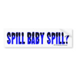 Spill Baby Spill? Bumper Sticker