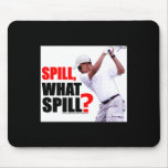Spill, What Spill? mousepads