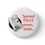 Spread THAT news, babe. buttons
