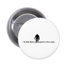 Squatch in these Woods - Finding Bigfoot Pinback Button