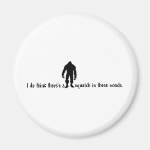 Squatch in these Woods - Finding Bigfoot Fridge Magnet