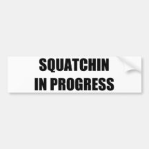 Squatchin in Progress Bumper Stickers