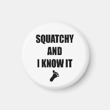 Squatchy and I Know It Fridge Magnet