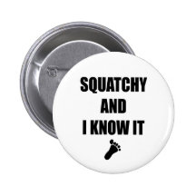 Squatchy and I Know It Pinback Button