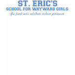 St. Eric's School for Wayward Girls t-shirts