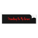 Standing On My Grave Bumper Sticker bumper stickers