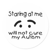 Staring At Me Will Not Cure My Autism Round Stickers
