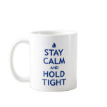 Stay Calm and Hold Tight mugs