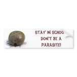 Stay in school, don't be a parasite! bumper stickers