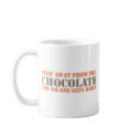 Step Away From the Chocolate mugs