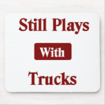 Still Plays with Trucks Truck Driver Mouse Pad mousepads