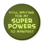 Still Waiting For My Super Powers To Manifest magnets