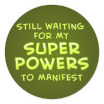 Still Waiting For My Super Powers To Manifest Round Sticker
