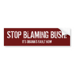 Stop Blaming Bush, It's Obama's Fault Now Bumper Sticker