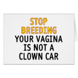 Stop breeding. Your vagina is not a clown car. cards