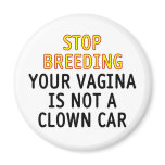 Stop breeding. Your vagina is not a clown car. magnets