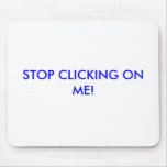 STOP CLICKING ON ME! mousepads